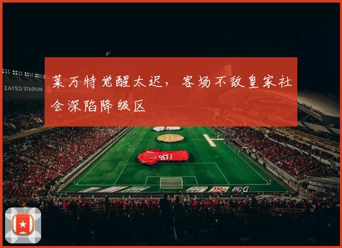 莱万特觉醒太迟，客场不敌皇家社会深陷降级区