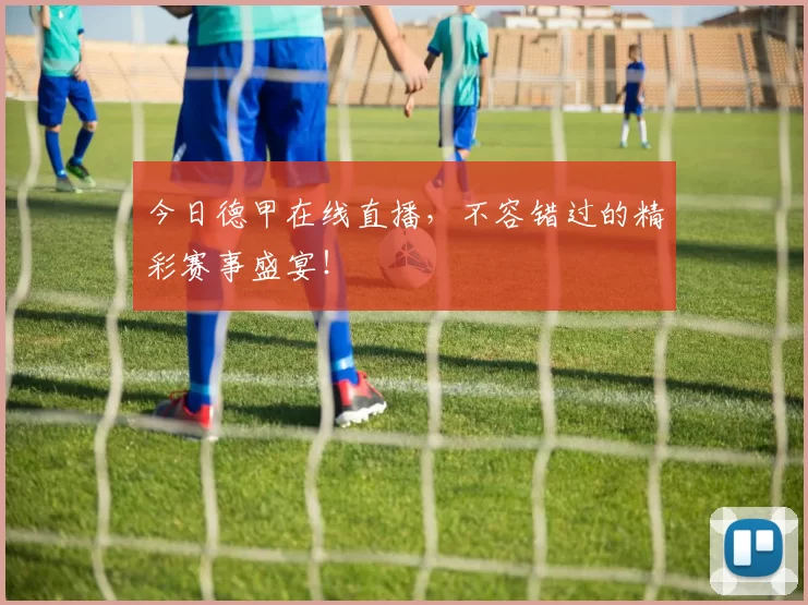 今日德甲在线直播，不容错过的精彩赛事盛宴！