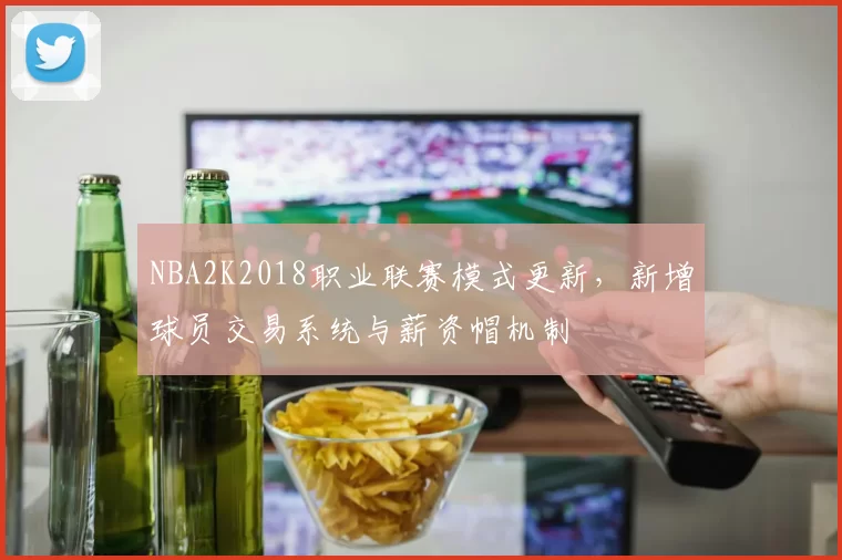 NBA2K2018职业联赛模式更新，新增球员交易系统与薪资帽机制