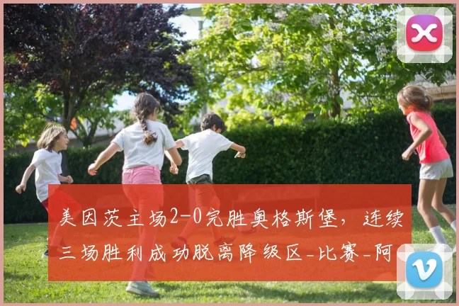 美因茨主场2-0完胜奥格斯堡，连续三场胜利成功脱离降级区_比赛_阿米里_防守