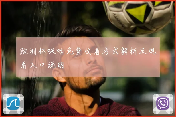 欧洲杯咪咕免费收看方式解析及观看入口说明